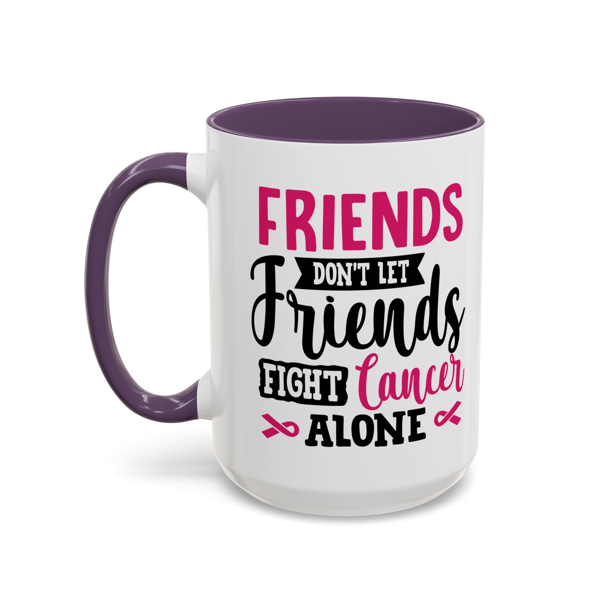 Inspirational Coffee Mug, Friends Don't Let Friends Fight Cancer Alone, Gift for Cancer Awareness, Encouragement, Support Mug