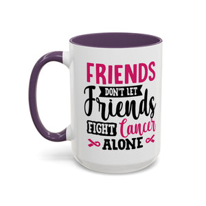 Inspirational Coffee Mug, Friends Don't Let Friends Fight Cancer Alone, Gift for Cancer Awareness, Encouragement, Support Mug