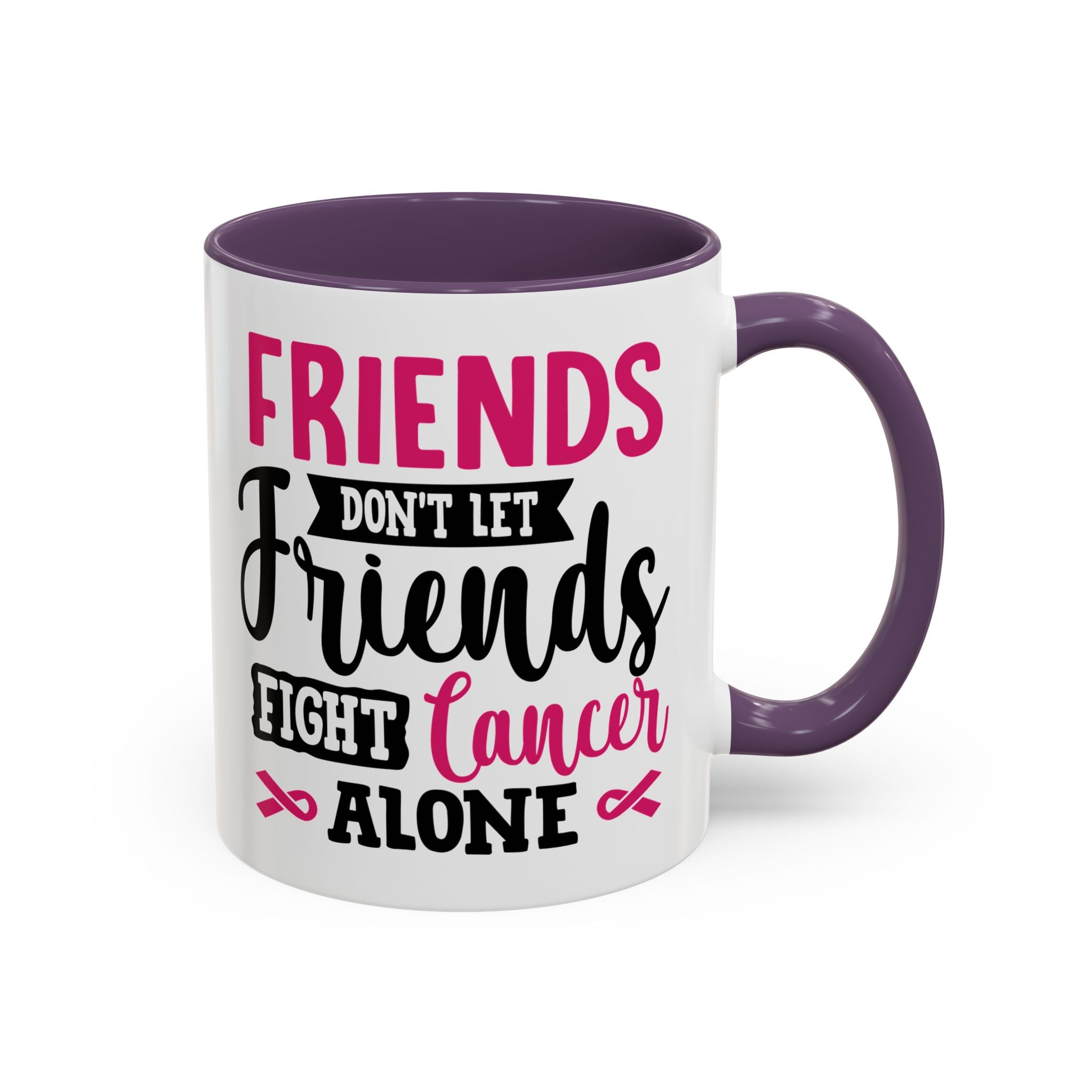 Inspirational Coffee Mug, Friends Don't Let Friends Fight Cancer Alone, Gift for Cancer Awareness, Encouragement, Support Mug