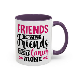 Inspirational Coffee Mug, Friends Don't Let Friends Fight Cancer Alone, Gift for Cancer Awareness, Encouragement, Support Mug