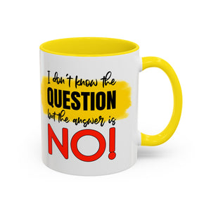 Funny Accent Coffee Mug - "I Don't Know the Question, But the Answer is NO!" - 11/15oz sarcasm