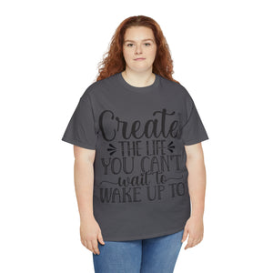 Motivational quote create the life t shirt gift for her or him christmas stocking stuffer Unisex Heavy Cotton Tee