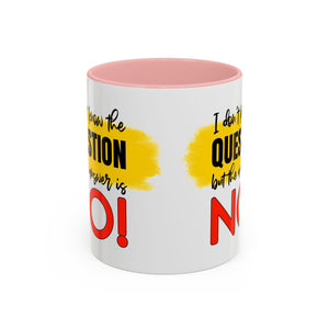 Funny Accent Coffee Mug - "I Don't Know the Question, But the Answer is NO!" - 11/15oz sarcasm