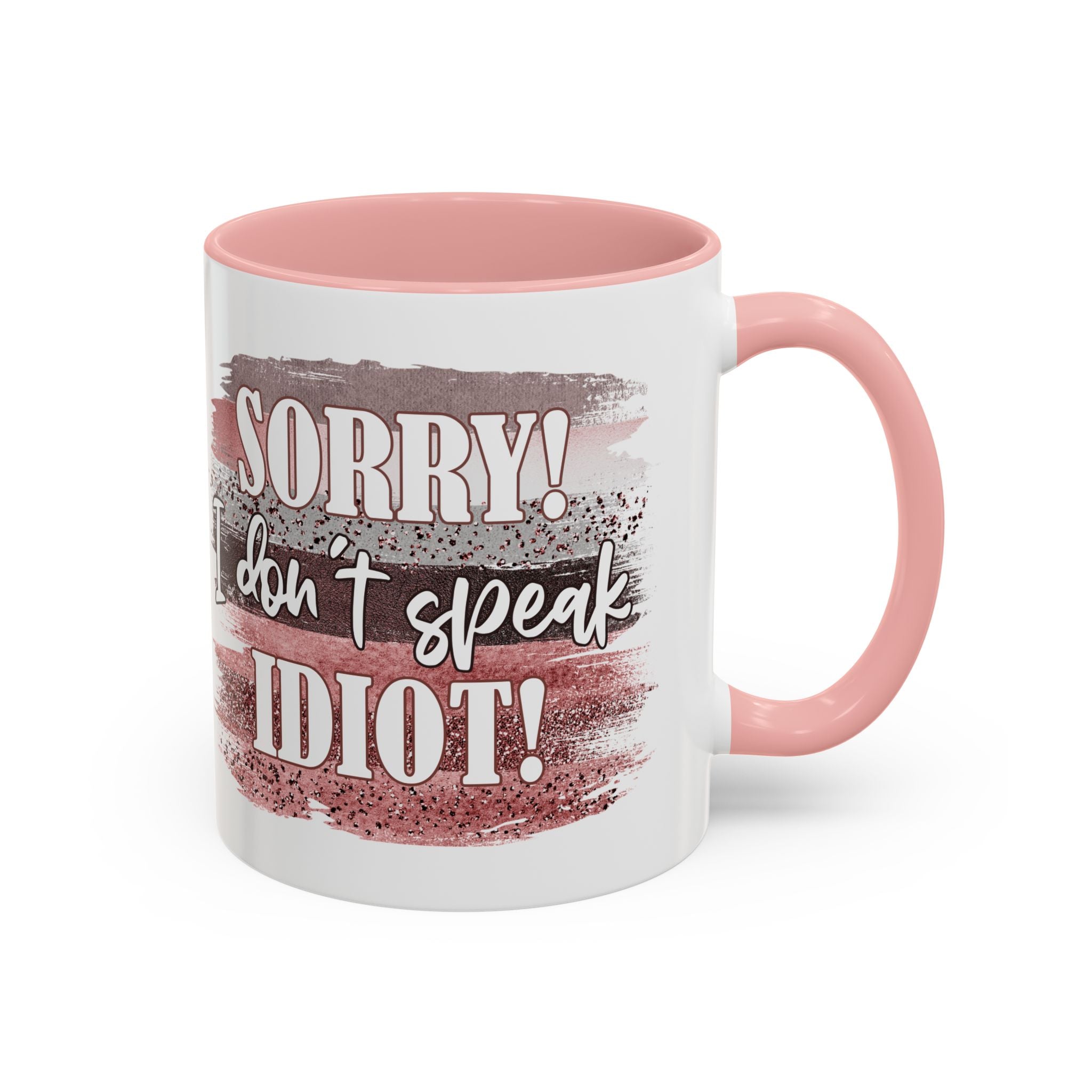 Funny Accent Coffee Mug - "Sorry! I Don't Speak Idiot!" - Perfect Gift for Friends sarcasm