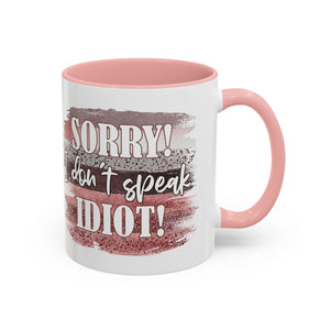 Funny Accent Coffee Mug - "Sorry! I Don't Speak Idiot!" - Perfect Gift for Friends sarcasm