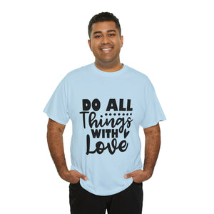 Motivational quote t shirt do all things with love gift for her , girlfriend , mom great stocking stuffer Unisex Heavy Cotton Tee