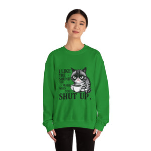 Funny Cat Sweatshirt - I Like the Sound You Make When You SHUT UP, Gift for Cat Lovers, Cozy Crewneck, Unisex Pullover, Perfect for