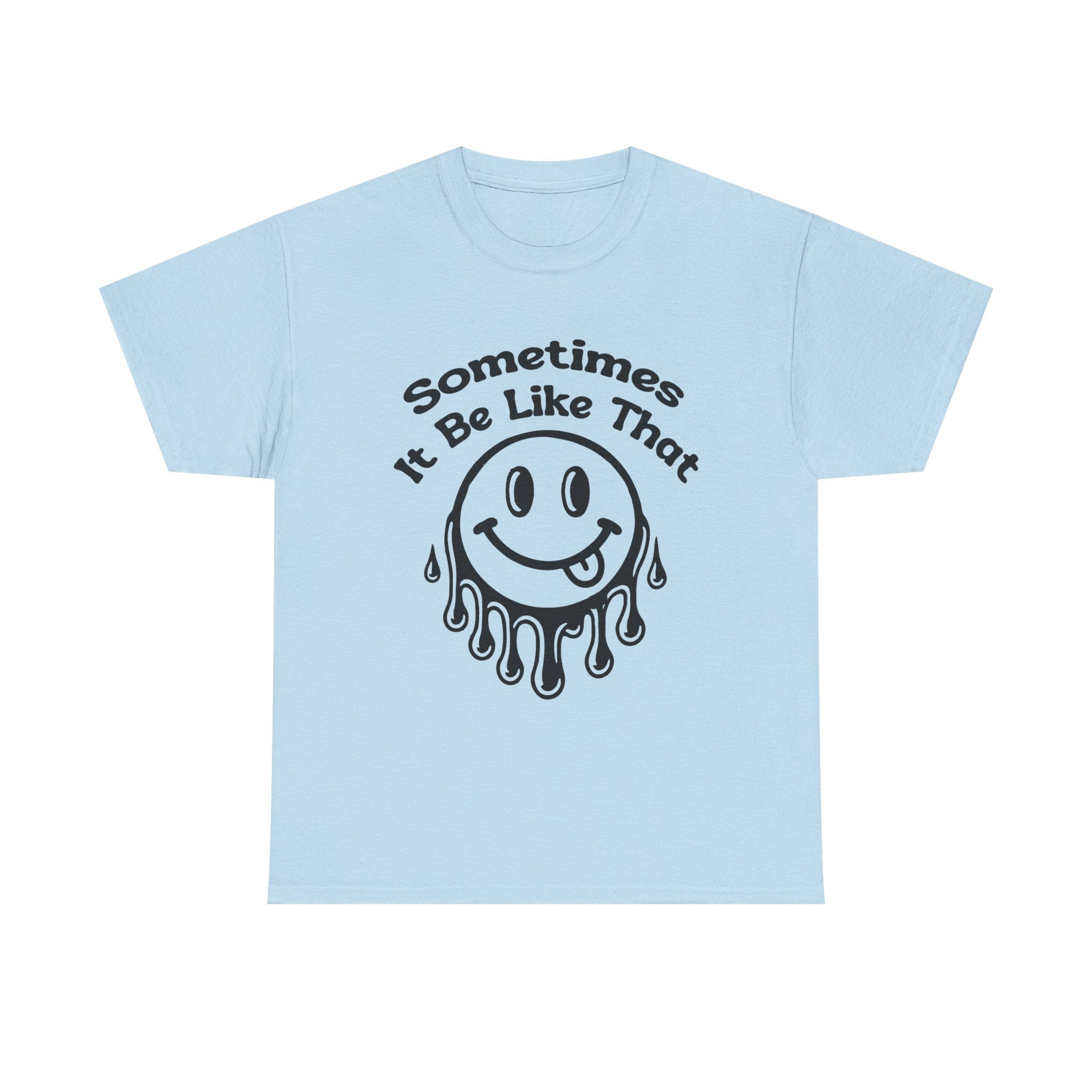 Smiley Face Unisex Tee - "Sometimes It Be Like That" - Casual T-Shirt for Everyday Wear, Gift for Friends, Fun Graphic Tee, Humor