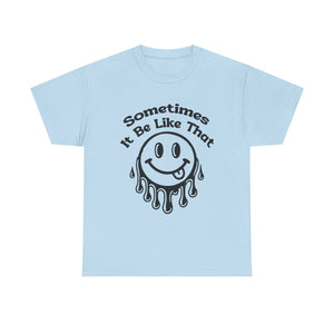 Smiley Face Unisex Tee - "Sometimes It Be Like That" - Casual T-Shirt for Everyday Wear, Gift for Friends, Fun Graphic Tee, Humor