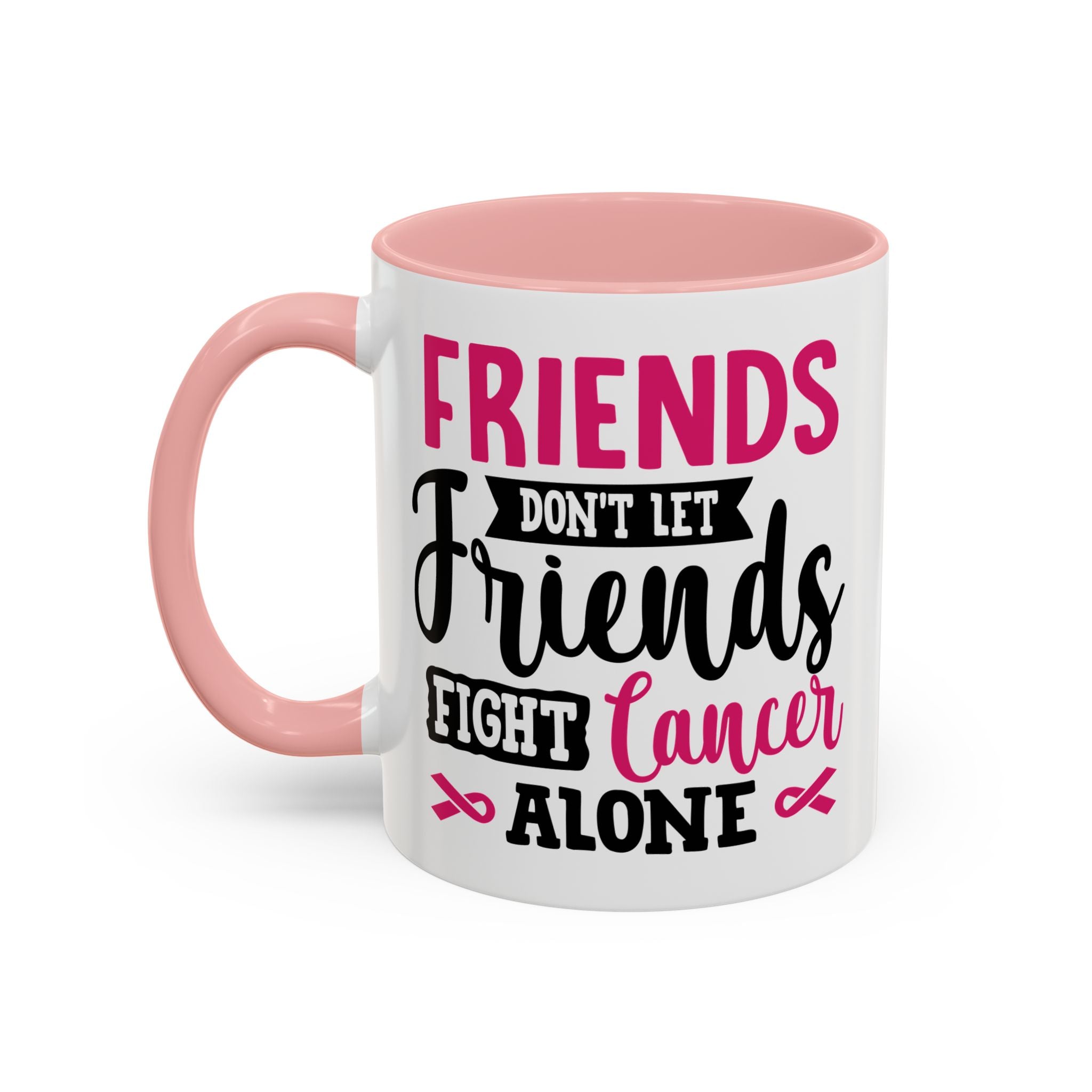 Inspirational Coffee Mug, Friends Don't Let Friends Fight Cancer Alone, Gift for Cancer Awareness, Encouragement, Support Mug