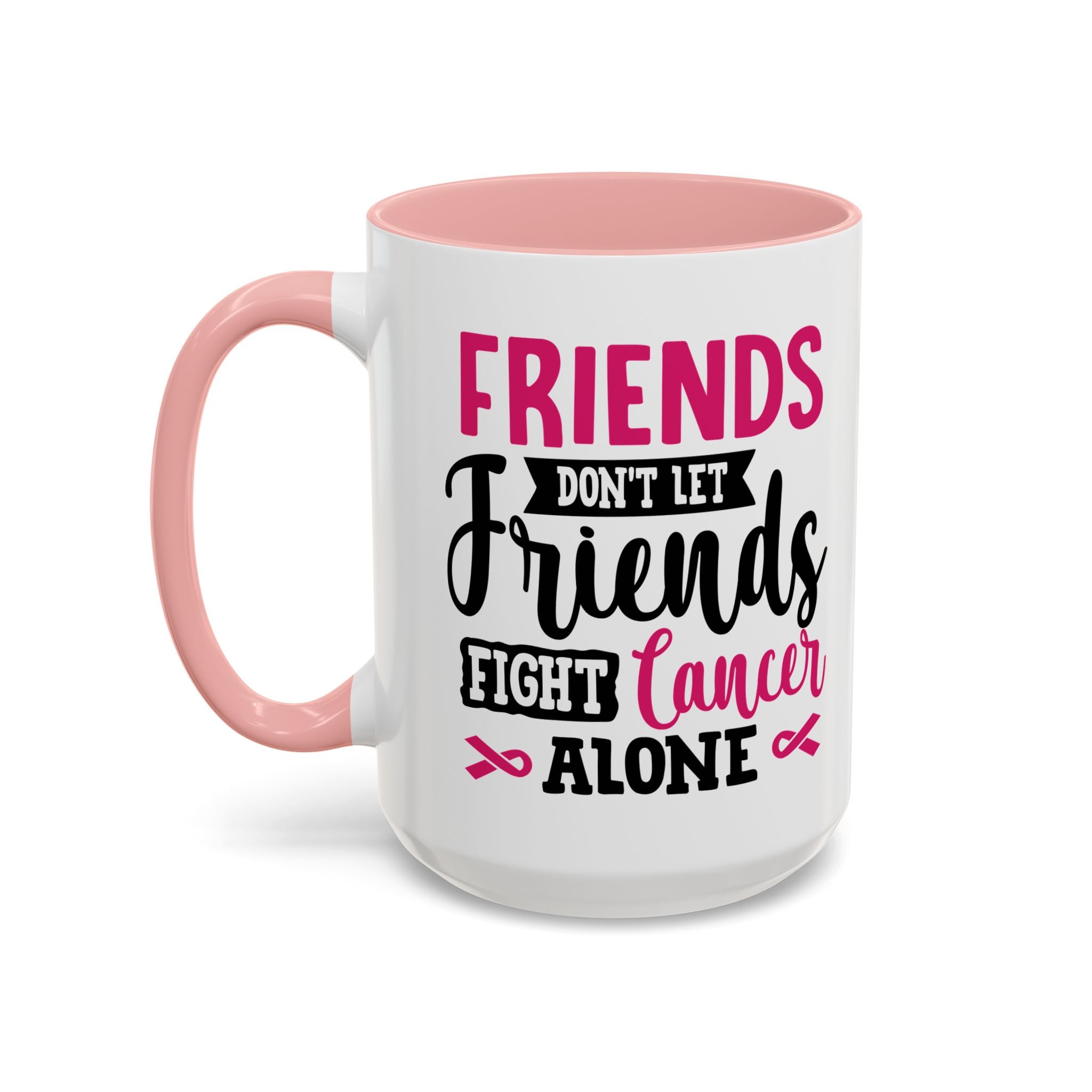 Inspirational Coffee Mug, Friends Don't Let Friends Fight Cancer Alone, Gift for Cancer Awareness, Encouragement, Support Mug