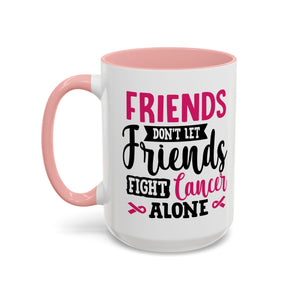 Inspirational Coffee Mug, Friends Don't Let Friends Fight Cancer Alone, Gift for Cancer Awareness, Encouragement, Support Mug