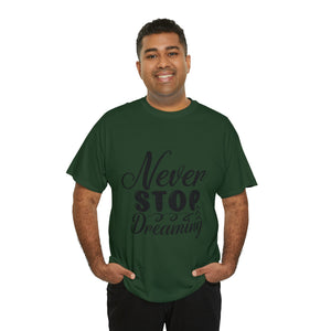 Motivational quote t shirt never stop dreaming gift for mom , her , him friends great stocking stuffer Unisex Heavy Cotton Tee