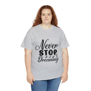 Motivational quote t shirt never stop dreaming gift for mom , her , him friends great stocking stuffer Unisex Heavy Cotton Tee