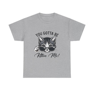 Humorous Cat Graphic Unisex Heavy Cotton Tee - "You Gotta Be Kitten Me!"