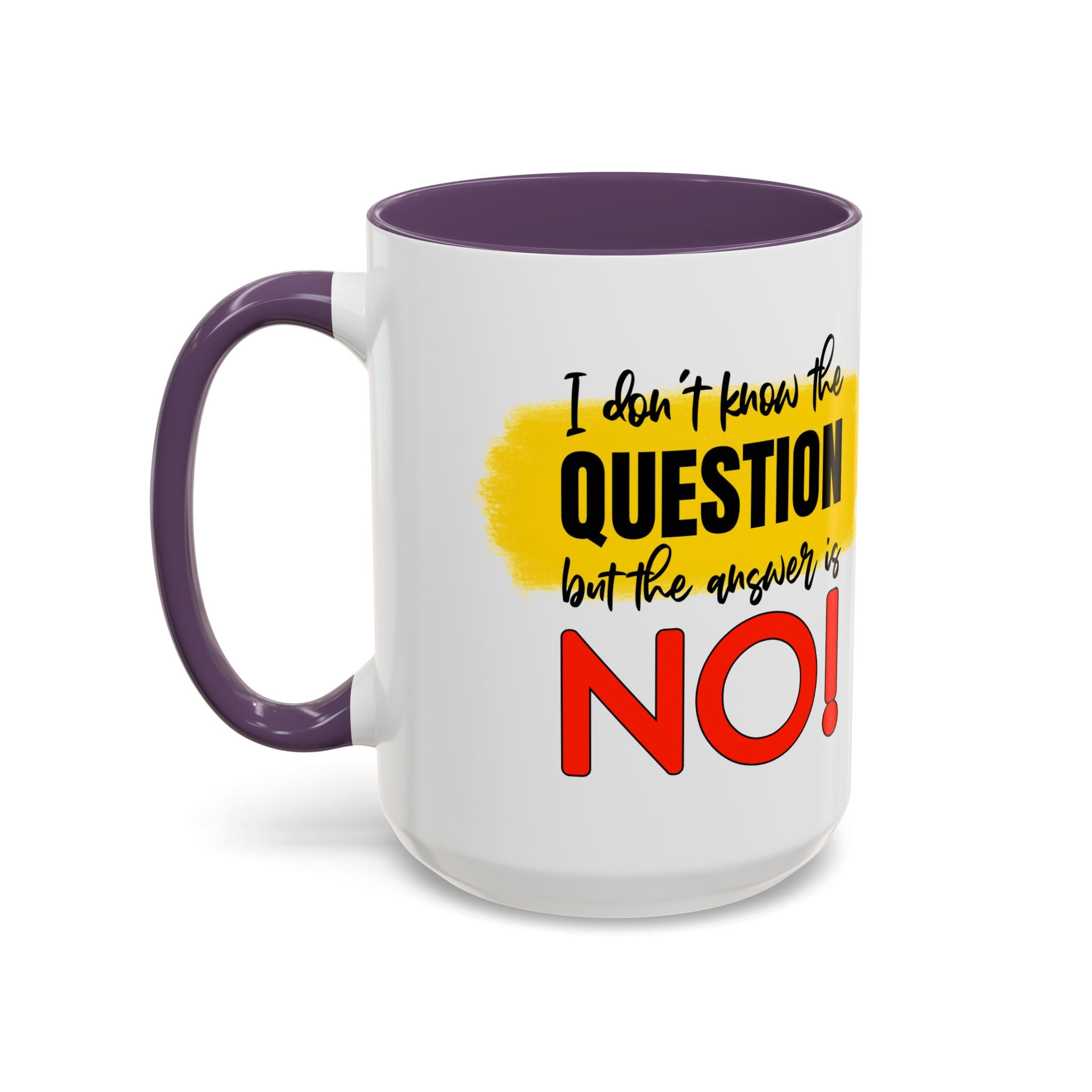 Funny Accent Coffee Mug - "I Don't Know the Question, But the Answer is NO!" - 11/15oz sarcasm