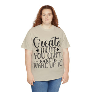 Motivational quote create the life t shirt gift for her or him christmas stocking stuffer Unisex Heavy Cotton Tee