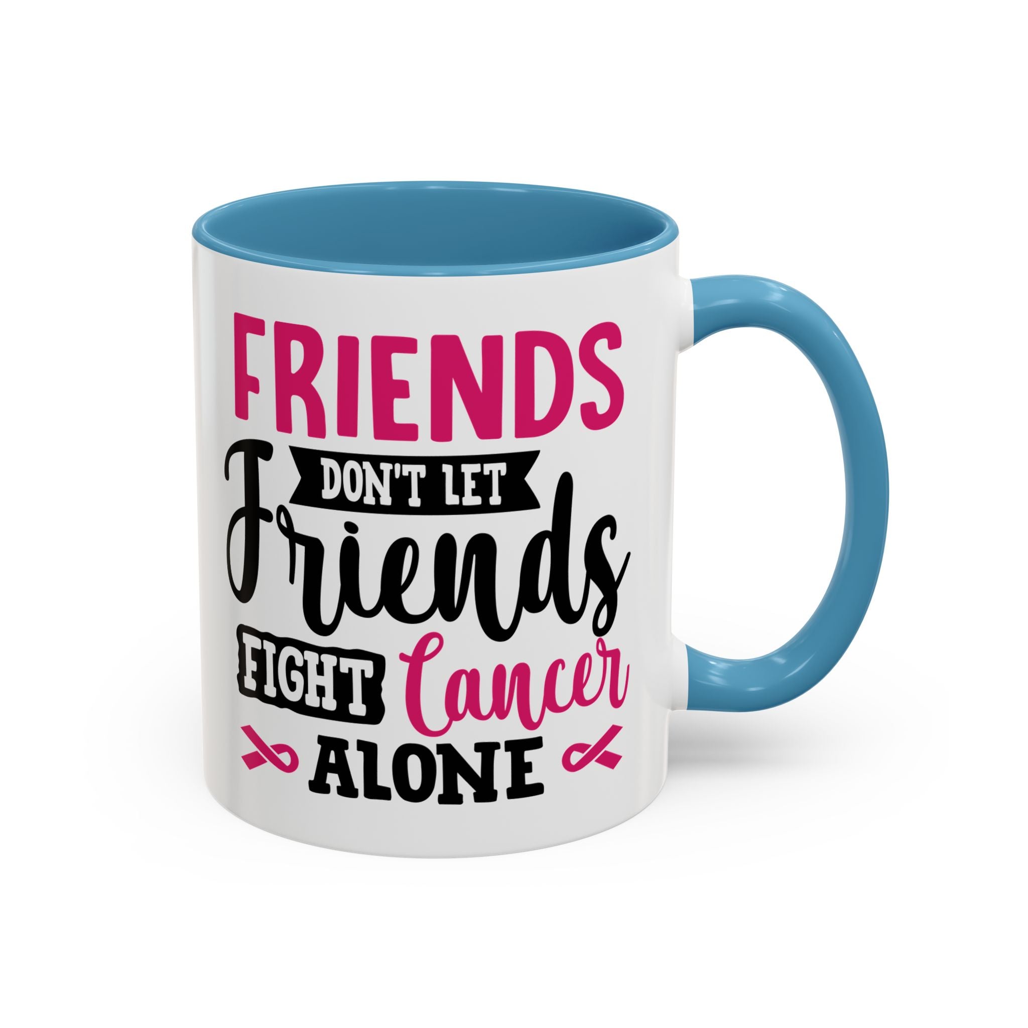 Inspirational Coffee Mug, Friends Don't Let Friends Fight Cancer Alone, Gift for Cancer Awareness, Encouragement, Support Mug