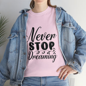 Motivational quote t shirt never stop dreaming gift for mom , her , him friends great stocking stuffer Unisex Heavy Cotton Tee