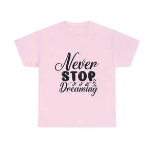 Motivational quote t shirt never stop dreaming gift for mom , her , him friends great stocking stuffer Unisex Heavy Cotton Tee