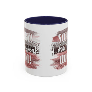 Funny Accent Coffee Mug - "Sorry! I Don't Speak Idiot!" - Perfect Gift for Friends sarcasm