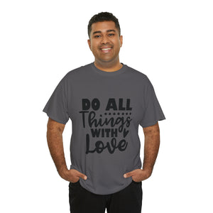 Motivational quote t shirt do all things with love gift for her , girlfriend , mom great stocking stuffer Unisex Heavy Cotton Tee
