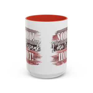 Funny Accent Coffee Mug - "Sorry! I Don't Speak Idiot!" - Perfect Gift for Friends sarcasm