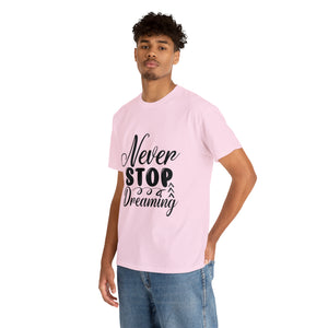 Motivational quote t shirt never stop dreaming gift for mom , her , him friends great stocking stuffer Unisex Heavy Cotton Tee