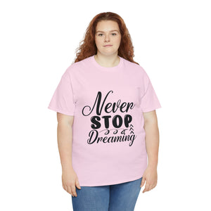 Motivational quote t shirt never stop dreaming gift for mom , her , him friends great stocking stuffer Unisex Heavy Cotton Tee