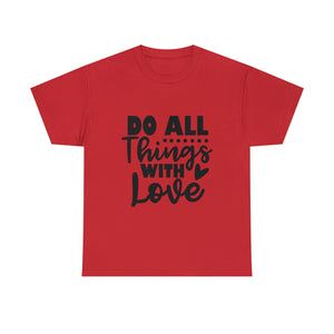Motivational quote t shirt do all things with love gift for her , girlfriend , mom great stocking stuffer Unisex Heavy Cotton Tee