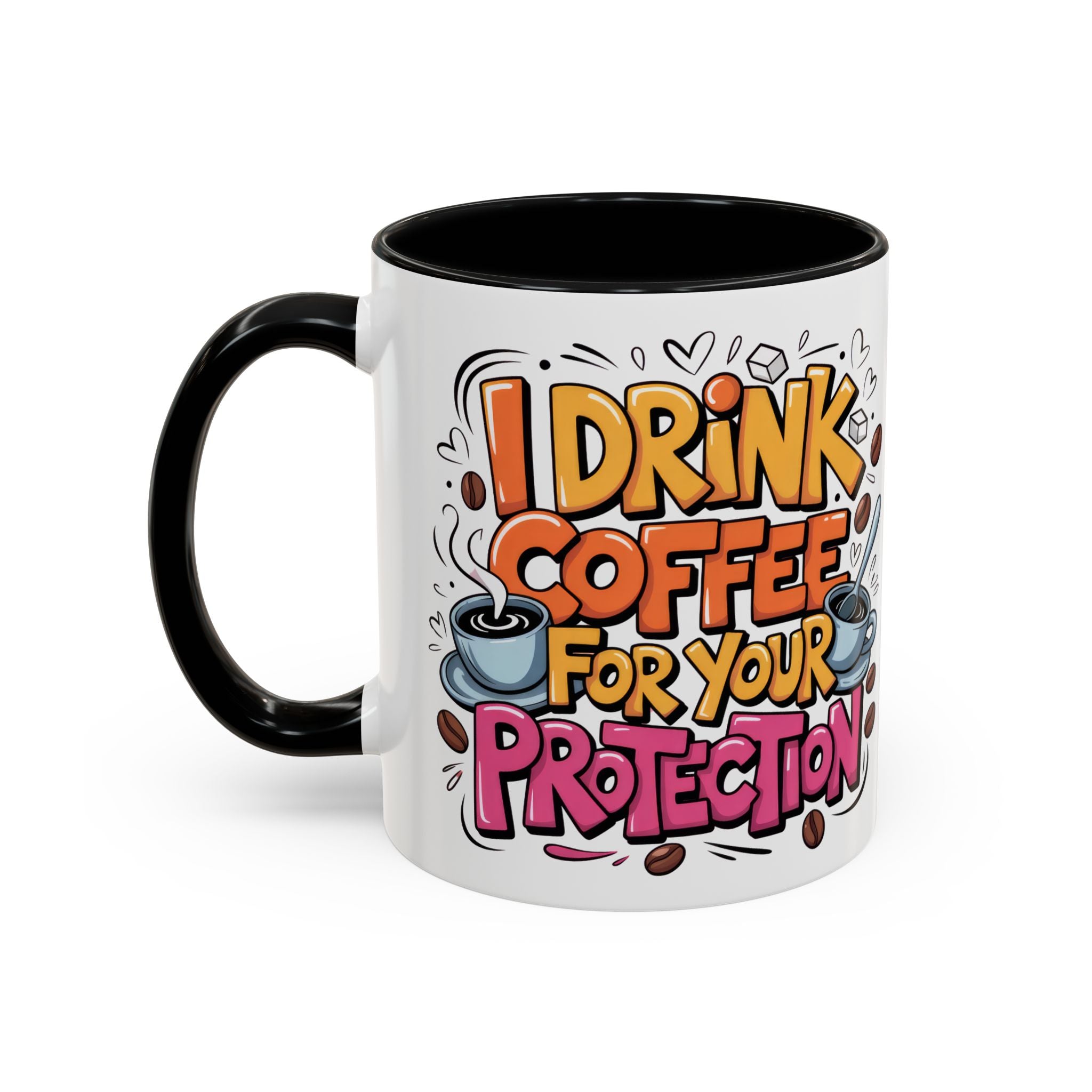 Funny Coffee Mug - I Drink Coffee for Your Protection sarcasm humor