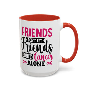 Inspirational Coffee Mug, Friends Don't Let Friends Fight Cancer Alone, Gift for Cancer Awareness, Encouragement, Support Mug