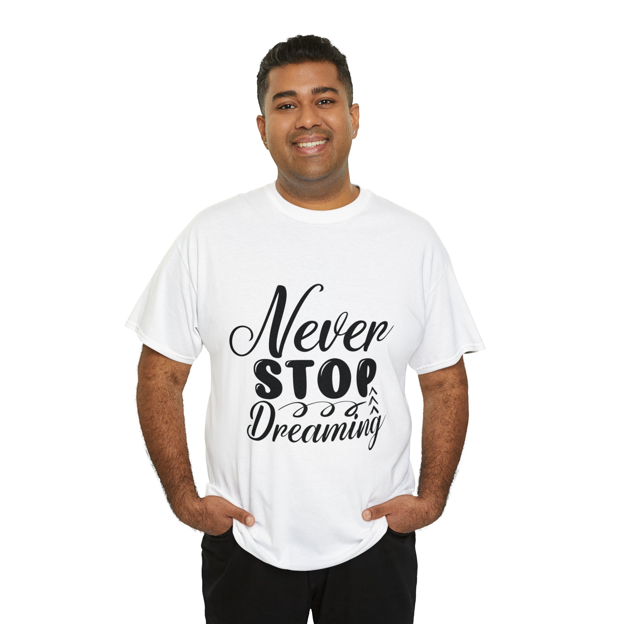 Motivational quote t shirt never stop dreaming gift for mom , her , him friends great stocking stuffer Unisex Heavy Cotton Tee