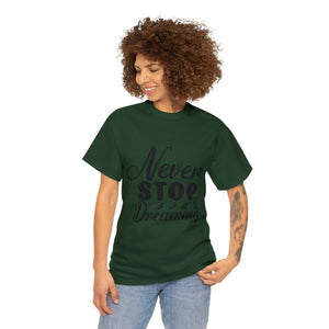 Motivational quote t shirt never stop dreaming gift for mom , her , him friends great stocking stuffer Unisex Heavy Cotton Tee