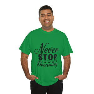 Motivational quote t shirt never stop dreaming gift for mom , her , him friends great stocking stuffer Unisex Heavy Cotton Tee
