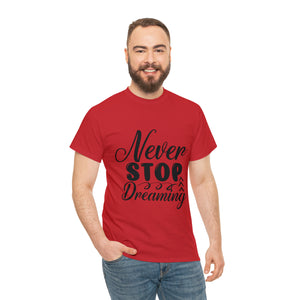 Motivational quote t shirt never stop dreaming gift for mom , her , him friends great stocking stuffer Unisex Heavy Cotton Tee