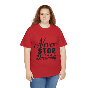 Motivational quote t shirt never stop dreaming gift for mom , her , him friends great stocking stuffer Unisex Heavy Cotton Tee