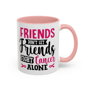 Inspirational Coffee Mug, Friends Don't Let Friends Fight Cancer Alone, Gift for Cancer Awareness, Encouragement, Support Mug