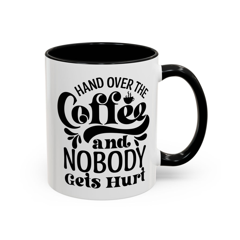 Hand Over the Coffee Mug - 11oz & 15oz, Humor Mug, Gift for Coffee Lovers, Funny Office Mug, Birthday Gift, Kitchen Decor