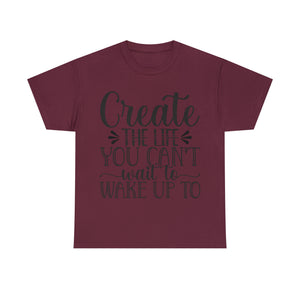 Motivational quote create the life t shirt gift for her or him christmas stocking stuffer Unisex Heavy Cotton Tee