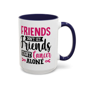 Inspirational Coffee Mug, Friends Don't Let Friends Fight Cancer Alone, Gift for Cancer Awareness, Encouragement, Support Mug