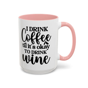 Funny Coffee Mug, I Drink Coffee Til It's Okay to Drink Wine Mug, Gift for Coffee Lovers, Humor Mug, Cute Home Office Decor