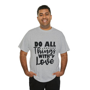 Motivational quote t shirt do all things with love gift for her , girlfriend , mom great stocking stuffer Unisex Heavy Cotton Tee