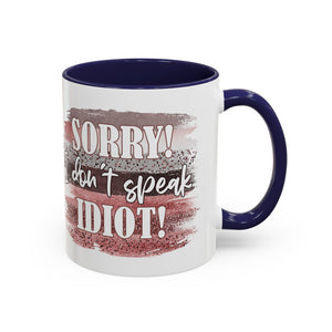 Funny Accent Coffee Mug - "Sorry! I Don't Speak Idiot!" - Perfect Gift for Friends sarcasm