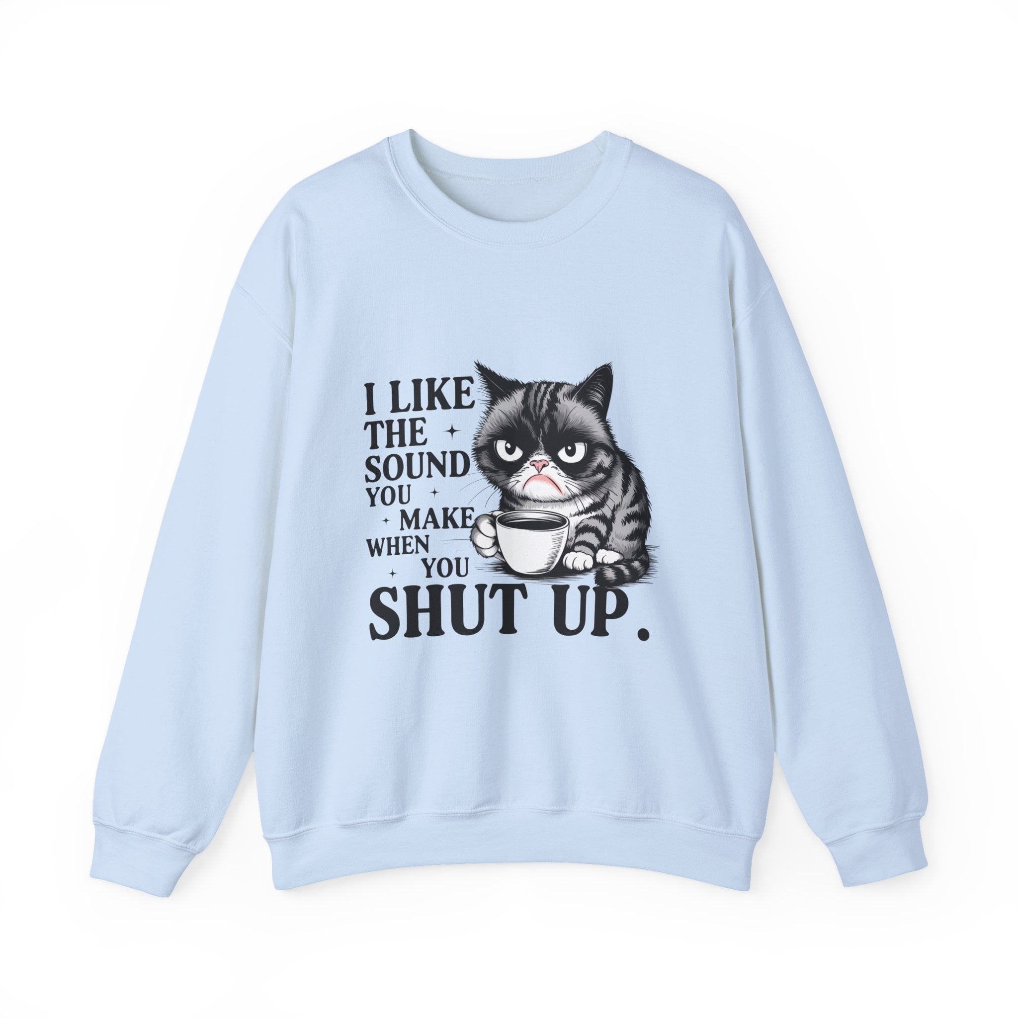 Funny Cat Sweatshirt - I Like the Sound You Make When You SHUT UP, Gift for Cat Lovers, Cozy Crewneck, Unisex Pullover, Perfect for