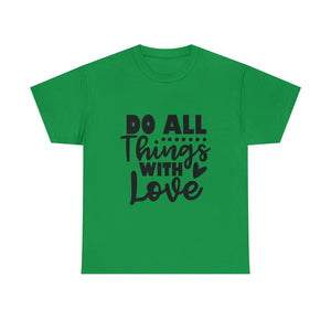 Motivational quote t shirt do all things with love gift for her , girlfriend , mom great stocking stuffer Unisex Heavy Cotton Tee