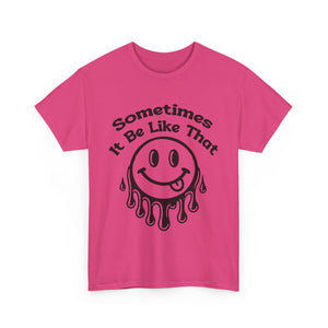 Smiley Face Unisex Tee - "Sometimes It Be Like That" - Casual T-Shirt for Everyday Wear, Gift for Friends, Fun Graphic Tee, Humor