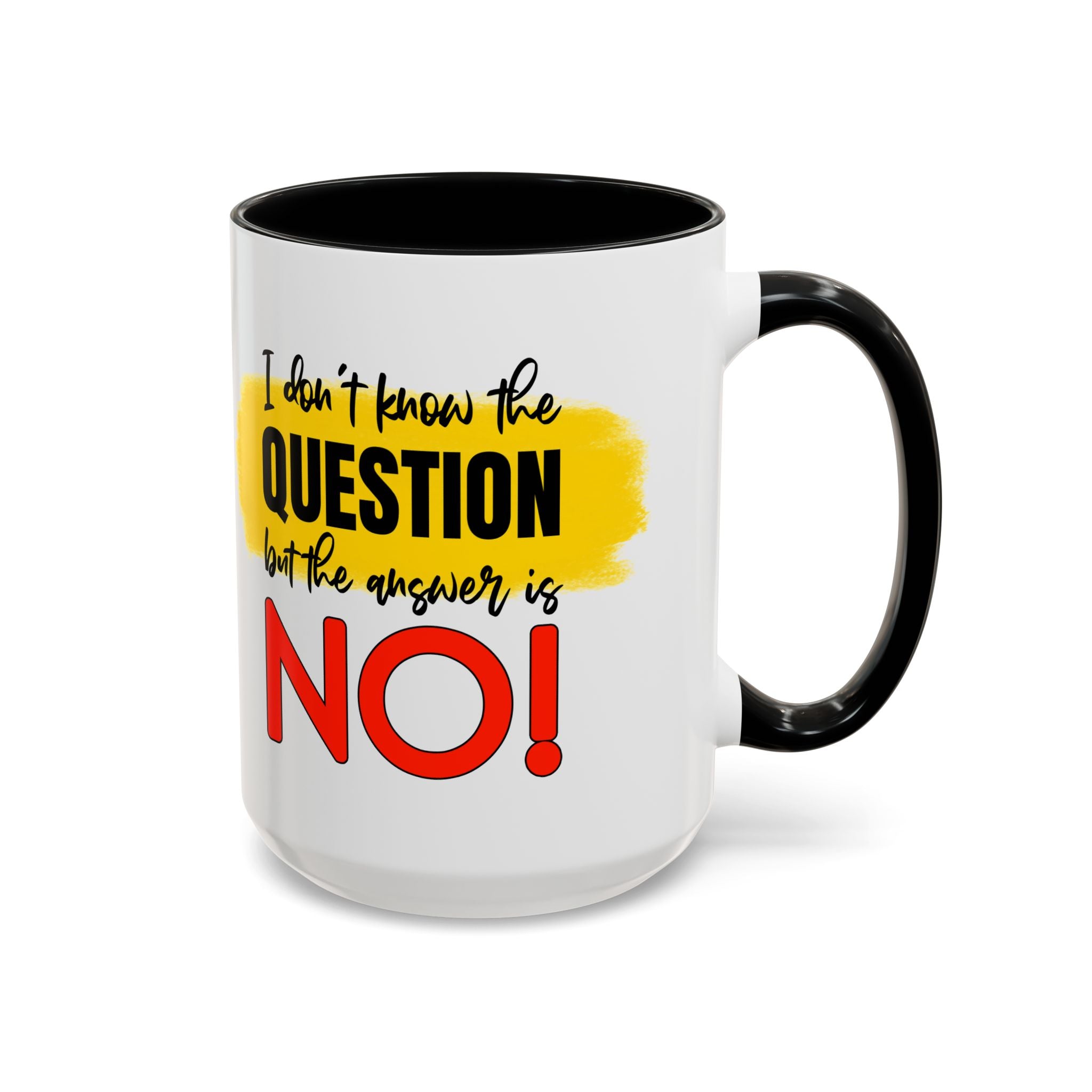 Funny Accent Coffee Mug - "I Don't Know the Question, But the Answer is NO!" - 11/15oz sarcasm