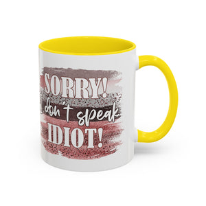 Funny Accent Coffee Mug - "Sorry! I Don't Speak Idiot!" - Perfect Gift for Friends sarcasm