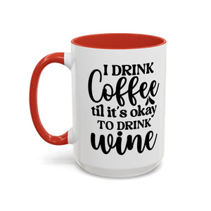 Funny Coffee Mug, I Drink Coffee Til It's Okay to Drink Wine Mug, Gift for Coffee Lovers, Humor Mug, Cute Home Office Decor